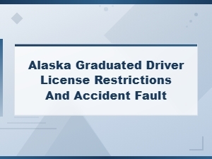Alaska Teen Driving: Gdl Restrictions and Accident Fault