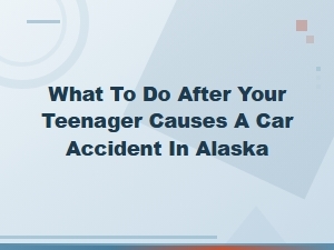 After Your Teen Causes a Car Accident in Alaska