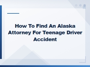 Finding an Alaska Attorney for Teen Driver Accidents