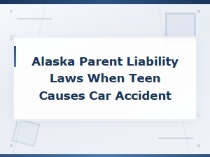 Alaska Parent Liability for Teen Car Accidents