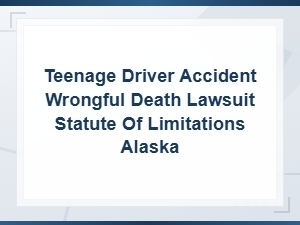 Teenage Driver Wrongful Death Lawsuits in Alaska
