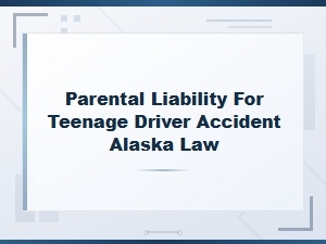 Alaska Parental Liability for Teen Driver Accidents